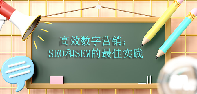 高效數字營銷：SEO和SEM的最佳實踐