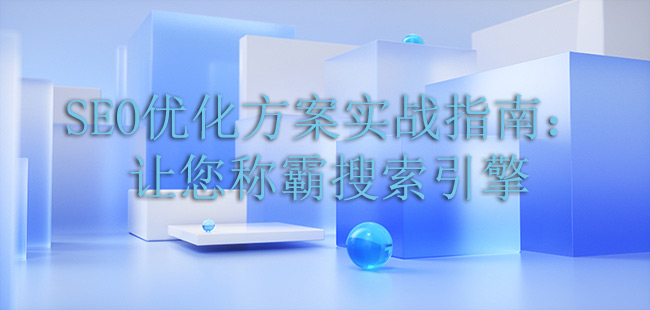 SEO優化方案實戰指南：讓您稱霸搜索引擎