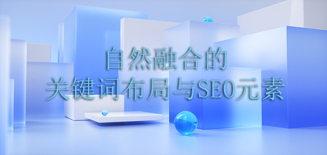 自然融合的關(guān)鍵詞布局與SEO元素