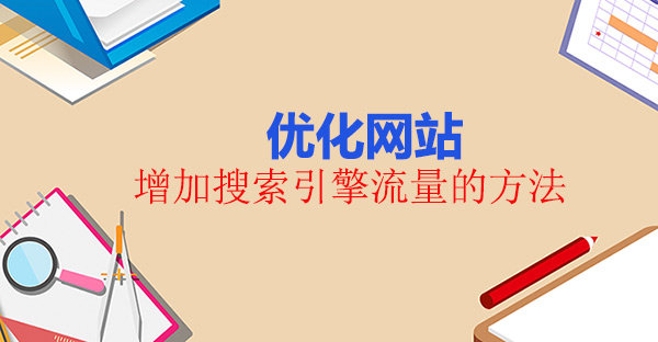 優(yōu)化網(wǎng)站以增加搜索引擎流量的方法