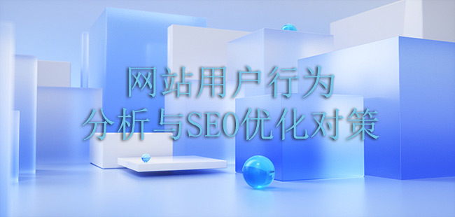 網(wǎng)站用戶行為分析與SEO優(yōu)化對(duì)策
